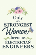 Only The Strongest Women Become Electrician Engineers: Notebook - Diary - Composition - 6x9 - 120 Pages - Cream Paper - Blank Lined Journal Gifts For Electrician Engineers - Thank You Gifts For Female Electrician Engineer