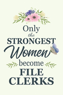 Only The Strongest Women Become File Clerks: Notebook - Diary - Composition - 6x9 - 120 Pages - Cream Paper - Blank Lined Journal Gifts For File Clerks - Thank You Gifts For Female File Clerk