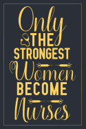 Only the strongest women become nurses: Notebook to Write in for Mother's Day, Mother's day Nurse mom gifts, Nurse journal, Nurse notebook, mothers day gifts for nurse, Nurses Week gifts