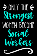 Only the Strongest Women Become Social Workers: Lined Journal Notebook for Social Workers