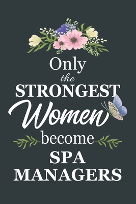 Only The Strongest Women Become Spa Managers: Notebook - Diary - Composition - 6x9 - 120 Pages - Cream Paper - Blank Lined Journal Gifts For Spa Managers - Thank You Gifts For Female Spa Manager - Kaka Publishing House