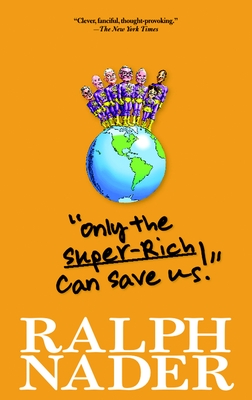 Only the Super-Rich Can Save Us! - Nader, Ralph