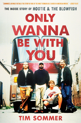 Only Wanna Be with You: The Inside Story of Hootie & the Blowfish - Sommer, Tim