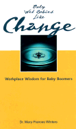 Only Wet Babies Like Change: Workplace Wisdom for Baby Boomers - Winters, Mary-Frances