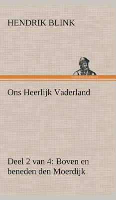 Ons Heerlijk Vaderland (Deel 2 Van 4) Boven En Beneden Den Moerdijk - Blink, Hendrik