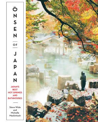 Onsen of Japan: Japan's Best Hot Springs and Bathhouses - Wide, Steve, and Mackintosh, Michelle