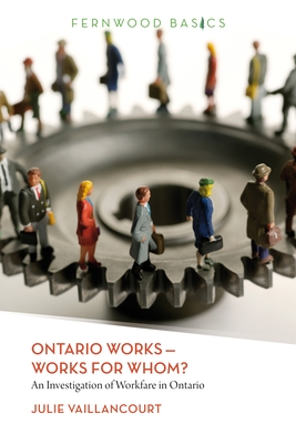 Ontario Works ? Works for Whom?: An Investigation of Workfare in Ontario - Vaillancourt, Julie