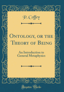 Ontology, or the Theory of Being: An Introduction to General Metaphysics (Classic Reprint)