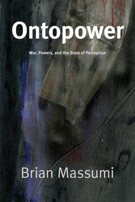 Ontopower: War, Powers, and the State of Perception - Massumi, Brian