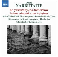 Onut Narbutaite: No Yesterday, No Tomorrow - Jovita Va?keviciute (mezzo-soprano); Tomas Pavilionis (tenor); Lithuanian National Symphony Orchestra;...