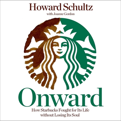 Onward: How Starbucks Fought for Its Life Without Losing Its Soul - Schultz, Howard, and Gordon, Joanne (Contributions by), and Bowlby, Stephen (Read by)