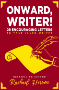 Onward, Writer!: 29 Encouraging Letters to Your Inner Writer