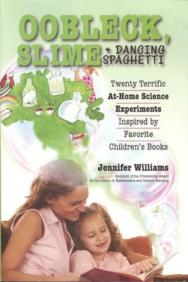 Oobleck, Slime & Dancing Spaghetti: Twenty Terrific at Home Science Experiments Inspired by Favorite Children's Books - Williams, Jennifer