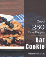 Oops! 250 Easy Bar Cookie Recipes: Best Easy Bar Cookie Cookbook for Dummies