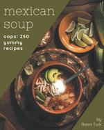 Oops! 250 Yummy Mexican Soup Recipes: A Yummy Mexican Soup Cookbook You Won't be Able to Put Down