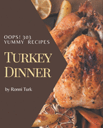 Oops! 303 Yummy Turkey Dinner Recipes: A Must-have Yummy Turkey Dinner Cookbook for Everyone