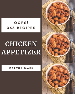 Oops! 365 Chicken Appetizer Recipes: The Best-ever of Chicken Appetizer Cookbook - Mark, Martha