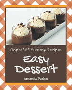 Oops! 365 Yummy Easy Dessert Recipes: A Yummy Easy Dessert Cookbook Everyone Loves!