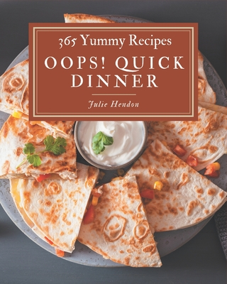 Oops! 365 Yummy Quick Dinner Recipes: Enjoy Everyday With Yummy Quick Dinner Cookbook! - Hendon, Julie