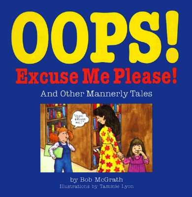 Oops! Excuse Me! Please!: And Other Mannerly Tales - McGrath, Bob