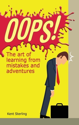 Oops!: The Art of Learning from Mistakes and Adventures - Sterling, Kent
