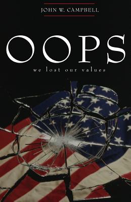 OOPS, We Lost Our Values: A Discussion of the Erosion of Morality and Ethics in the United States - Campbell, John W
