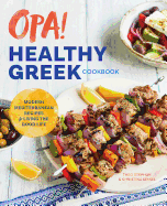 Opa! the Healthy Greek Cookbook: Modern Mediterranean Recipes for Living the Good Life
