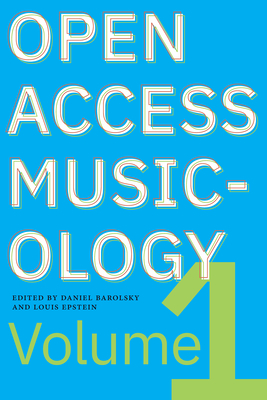 Open Access Musicology: Volume One - Epstein, Louis, and Barolsky, Daniel (Editor)