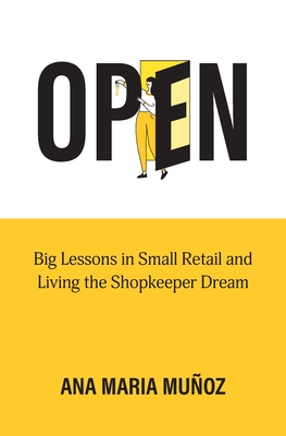 Open: Big Lessons in Small Retail and Living the Shopkeeper Dream - Munoz, Ana Maria