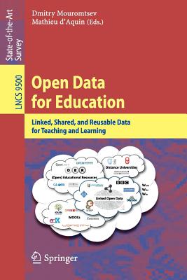 Open Data for Education: Linked, Shared, and Reusable Data for Teaching and Learning - Mouromtsev, Dmitry (Editor), and D'Aquin, Mathieu (Editor)