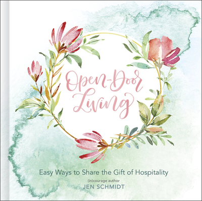 Open-Door Living: Easy Ways to Share the Gift of Hospitality - Schmidt, Jen, and (in)Courage