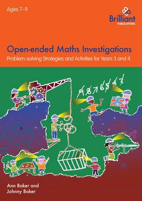 Open-ended Maths Investigations, 7-9 Year Olds: Maths Problem-solving Strategies for Years 3-4 - Baker, Ann, and Baker, Johnny