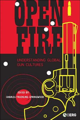 Open Fire: Understanding Global Gun Cultures - Springwood, Charles (Editor)