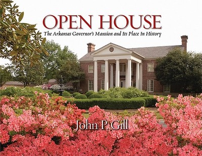 Open House: The Arkansas Governor's Mansion and Its Place in History - Gill, John P