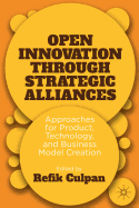 Open Innovation Through Strategic Alliances: Approaches for Product, Technology, and Business Model Creation