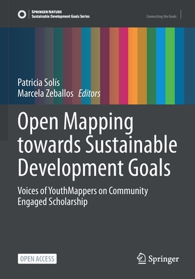 Open Mapping towards Sustainable Development Goals: Voices of YouthMappers on Community Engaged Scholarship - Sols, Patricia (Editor), and Zeballos, Marcela (Editor)