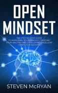 Open Mindset: The Step-By-Step Guide to Improving Your Mindset, Trusting Your Abilities and Developing Excellent Habits for Success