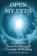 Open My Eyes: A Doctor's Powerful Story of Courage & Healing