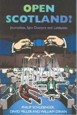 Open Scotland?: Journalists, Spin Doctors and Lobbyists - Schlesinger, Philip, and Miller, David, and Dinan, William