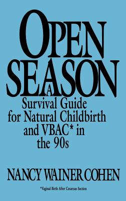 Open Season: A Survival Guide for Natural Childbirth and Vbac in the 90s - Cohen, Nancy Wainer, and Wainer Cohen, Nancy