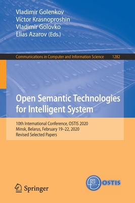 Open Semantic Technologies for Intelligent System: 10th International Conference, Ostis 2020, Minsk, Belarus, February 19-22, 2020, Revised Selected Papers - Golenkov, Vladimir (Editor), and Krasnoproshin, Victor (Editor), and Golovko, Vladimir (Editor)