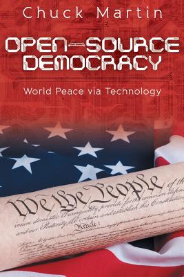 Open-Source Democracy: World Peace Via Technology - Martin, Chuck