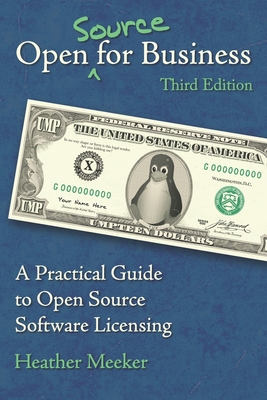 Open (Source) for Business: A Practical Guide to Open Source Software Licensing - Third Edition - Meeker, Heather