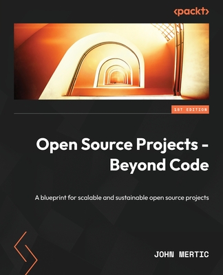 Open Source Projects - Beyond Code: A blueprint for scalable and sustainable open source projects - Mertic, John