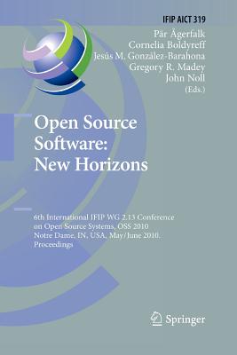 Open Source Software: New Horizons: 6th International Ifip Wg 2.13 Conference on Open Source Systems, OSS 2010, Notre Dame, In, Usa, May 30 - June 2, 2010, Proceedings - gerfalk, Pr J (Editor), and Boldyreff, Cornelia (Editor), and Gonzlez-Barahona, Jess M (Editor)