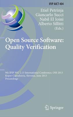 Open Source Software: Quality Verification: 9th IFIP WG 2.13 International Conference, OSS 2013, Koper-Capodistria, Slovenia, June 25-28, 2013, Proceedings - Petrinja, Etiel (Editor), and Succi, Giancarlo (Editor), and El Ioini, Nabil (Editor)