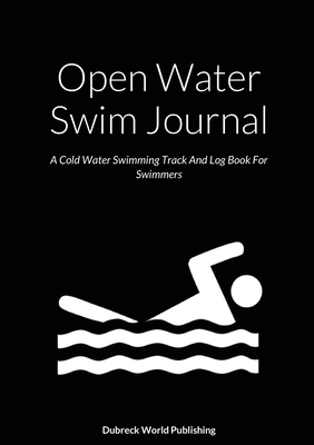 Open Water Swim Journal: A Cold Water Swimming Track And Log Book For Swimmers - World Publishing, Dubreck