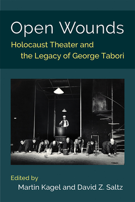 Open Wounds: Holocaust Theater and the Legacy of George Tabori - Kagel, Martin, and Saltz, David Z