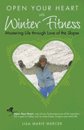 Open Your Heart with Winter Fitness: Mastering Life Through Love of the Slopes