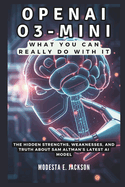 OpenAI O3-Mini: What You Can REALLY Do With It: The Hidden Strengths, Weaknesses, and Truth About Sam Altman's Latest AI Model